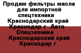 Продам фильтры,масла для импортной спецтехники. - Краснодарский край, Краснодар г. Авто » Спецтехника   . Краснодарский край,Краснодар г.